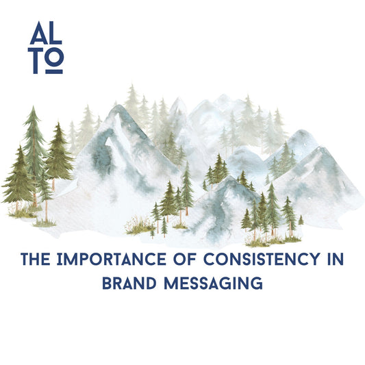 The Importance of Consistency in Brand Messaging - ALTO Digital
